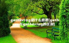 gathering是什么意思(gather与gathering的区别)