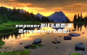 empower是什么意思(英语enpower什么意思)